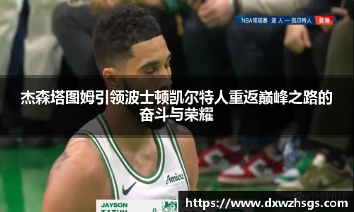 杰森塔图姆引领波士顿凯尔特人重返巅峰之路的奋斗与荣耀